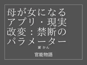 「母が女になるアプリ:現実改変・禁断のパラメーター」チェックした？